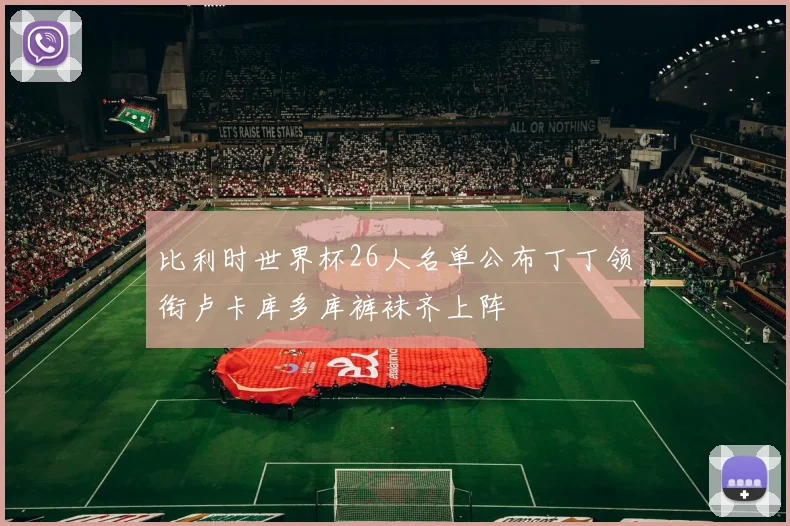 比利时世界杯26人名单公布丁丁领衔卢卡库多库裤袜齐上阵