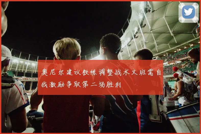 奥尼尔建议教练调整战术文班需自我激励争取第二场胜利