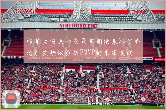 绿军为何决心交易布朗换来36岁乔治引发热议分析FMVP的未来走向